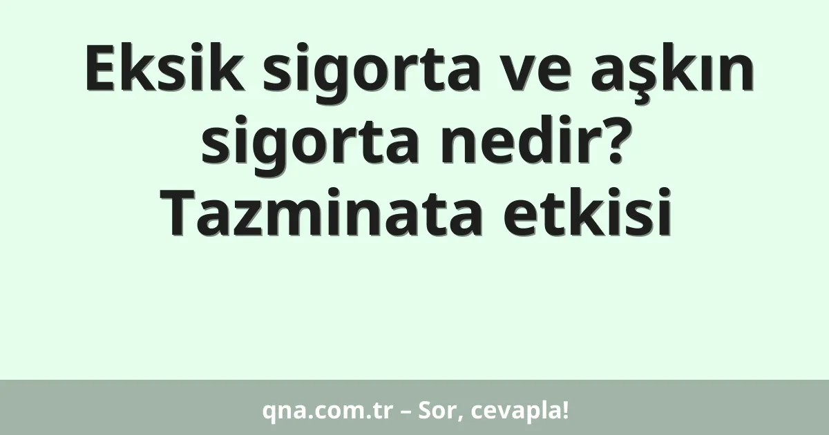 Eksik sigorta ve aşkın sigorta nedir? Tazminata etkisi
