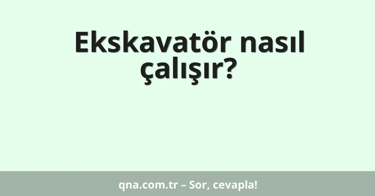 Ekskavatör nasıl çalışır?