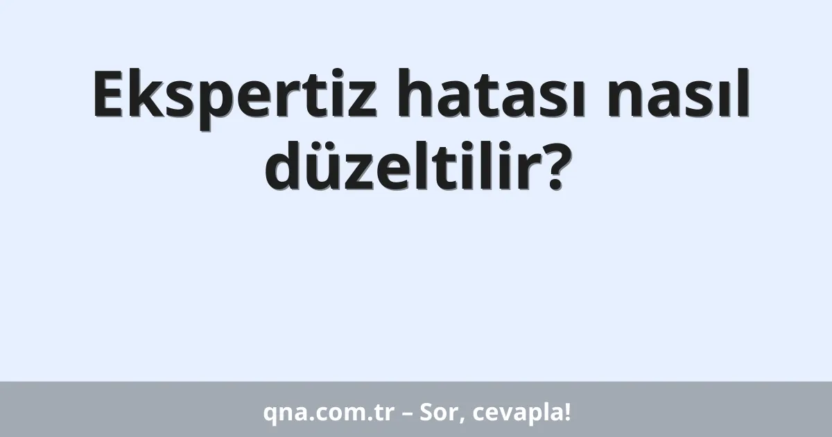 Ekspertiz hatası nasıl düzeltilir?