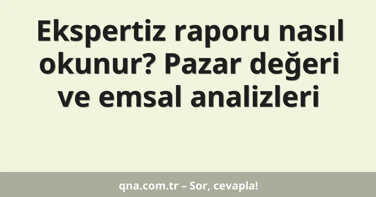 Ekspertiz raporu nasıl okunur? Pazar değeri ve emsal analizleri