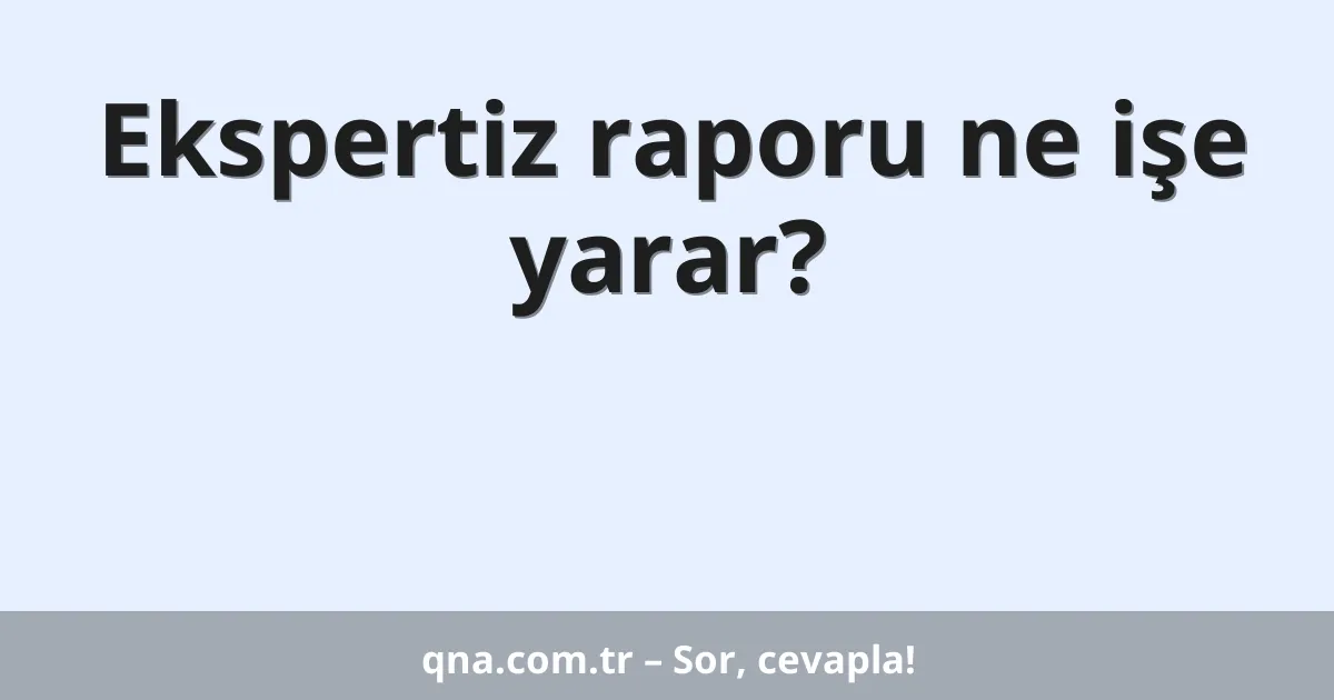 Ekspertiz raporu ne işe yarar?