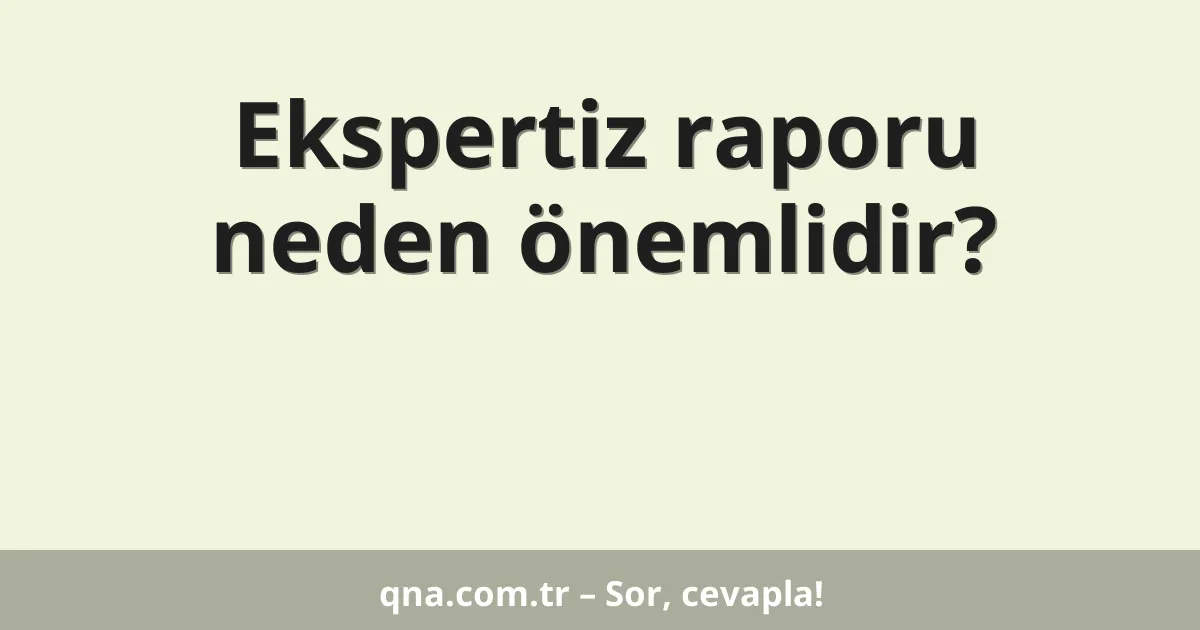 Ekspertiz raporu neden önemlidir?
