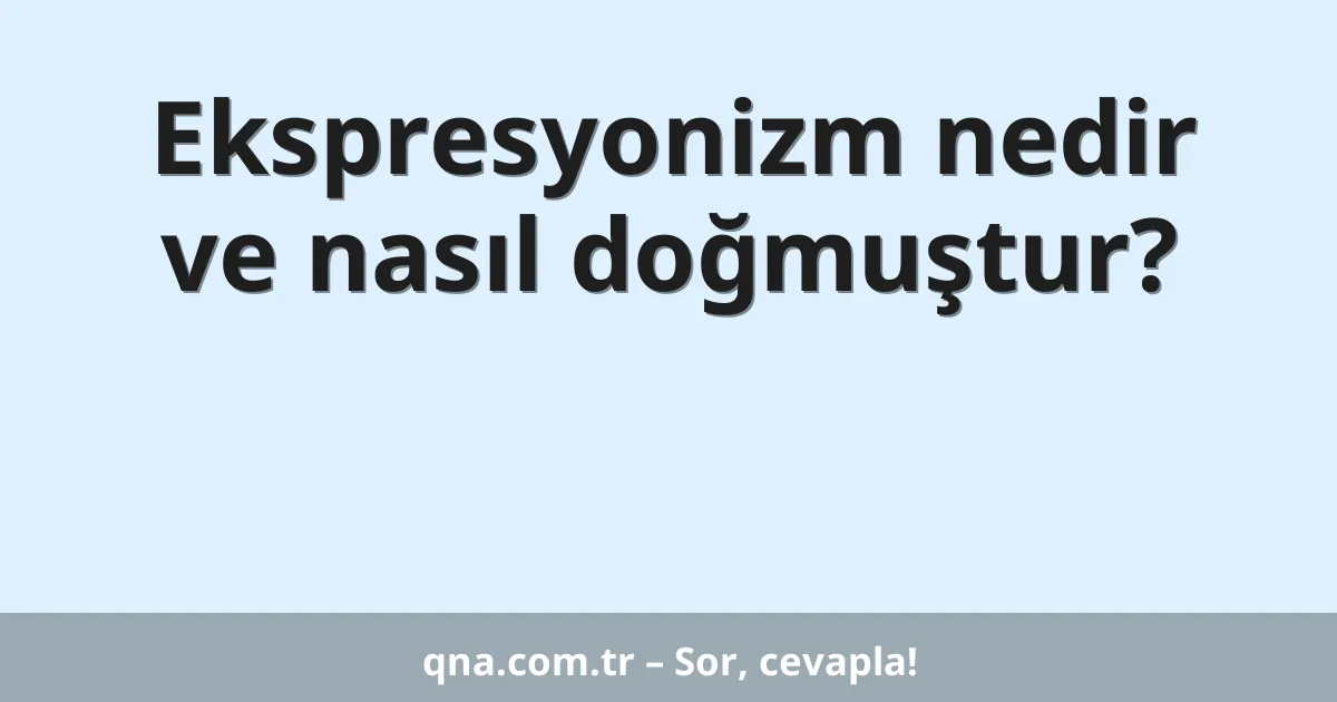 Ekspresyonizm nedir ve nasıl doğmuştur?