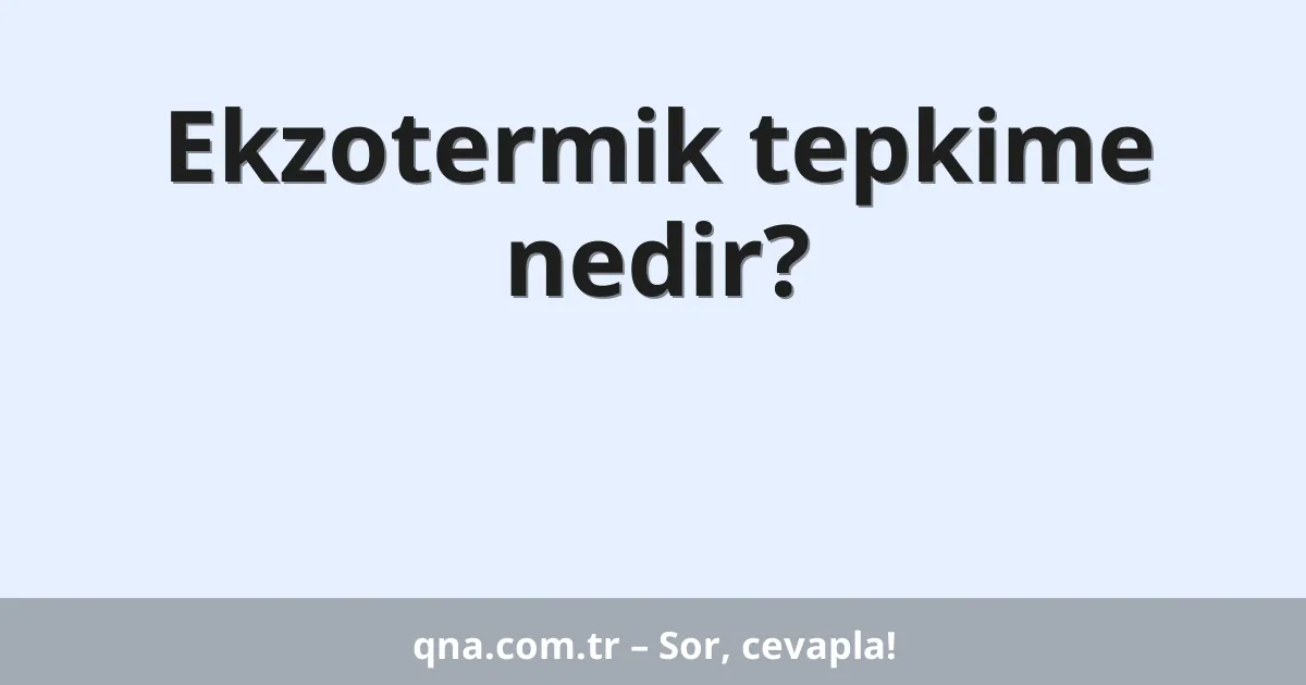 Ekzotermik tepkime nedir?