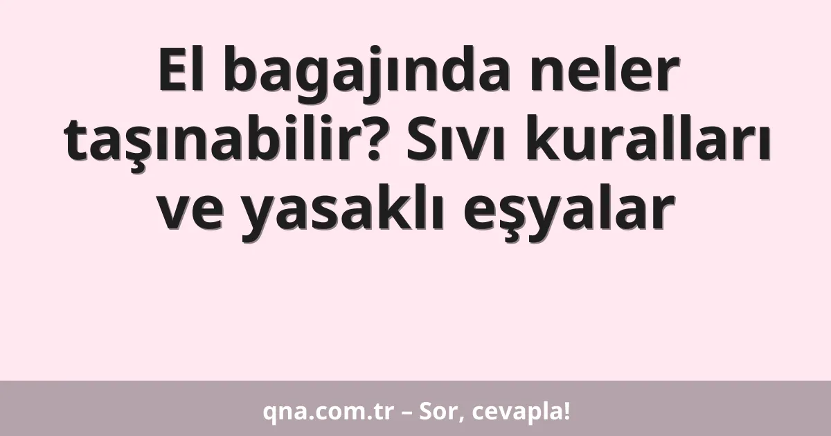 El bagajında neler taşınabilir? Sıvı kuralları ve yasaklı eşyalar