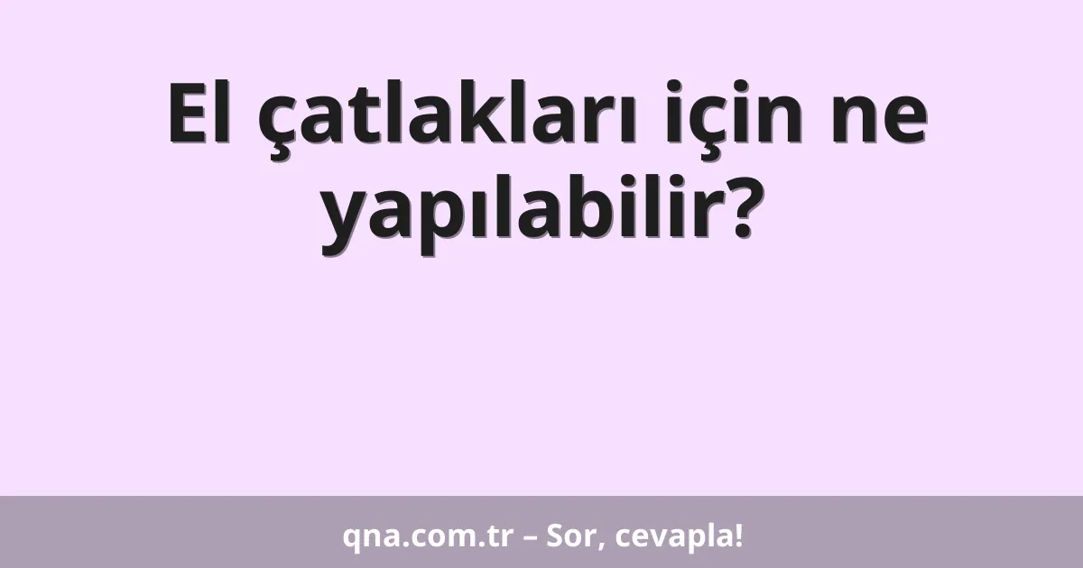 El çatlakları için ne yapılabilir?