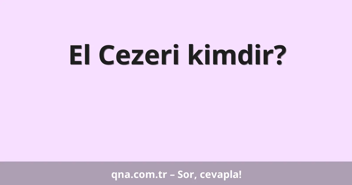 El Cezeri kimdir?