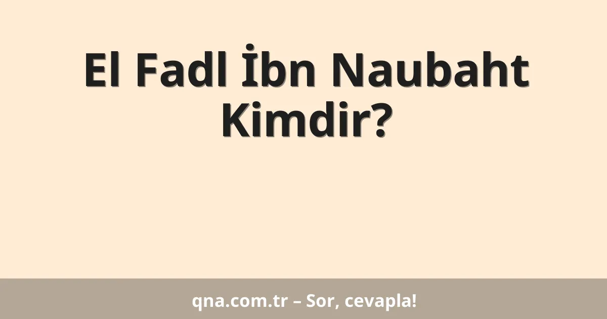 El Fadl İbn Naubaht Kimdir?