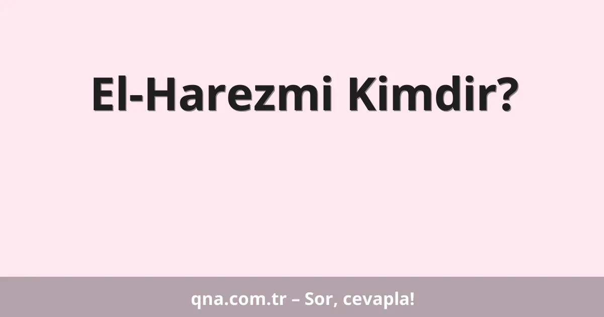 El-Harezmi Kimdir?