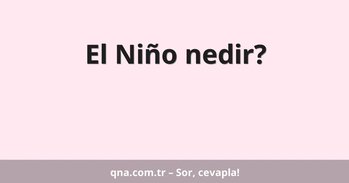 El Niño nedir?
