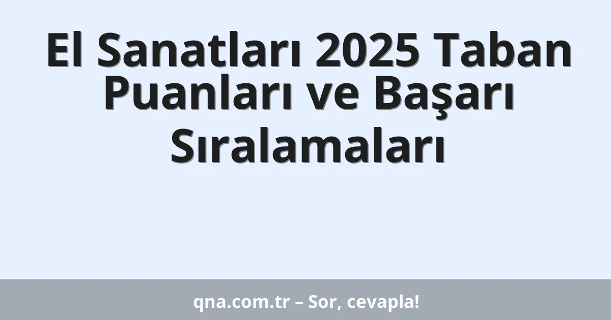 El Sanatları 2025 Taban Puanları ve Başarı Sıralamaları