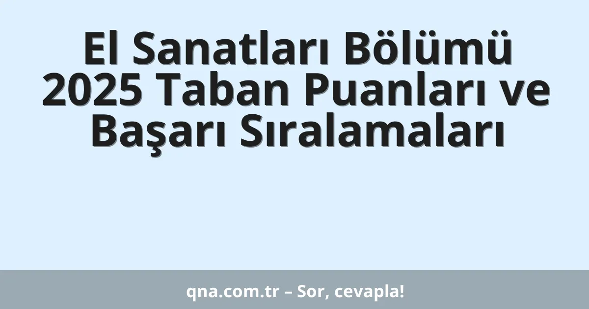 El Sanatları Bölümü 2025 Taban Puanları ve Başarı Sıralamaları