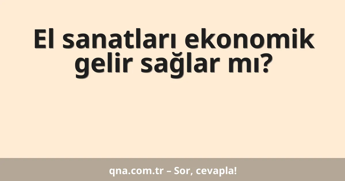 El sanatları ekonomik gelir sağlar mı?