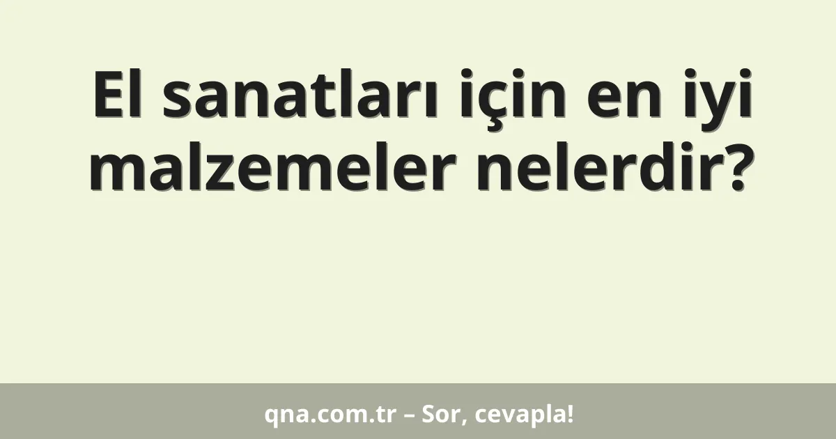 El sanatları için en iyi malzemeler nelerdir?