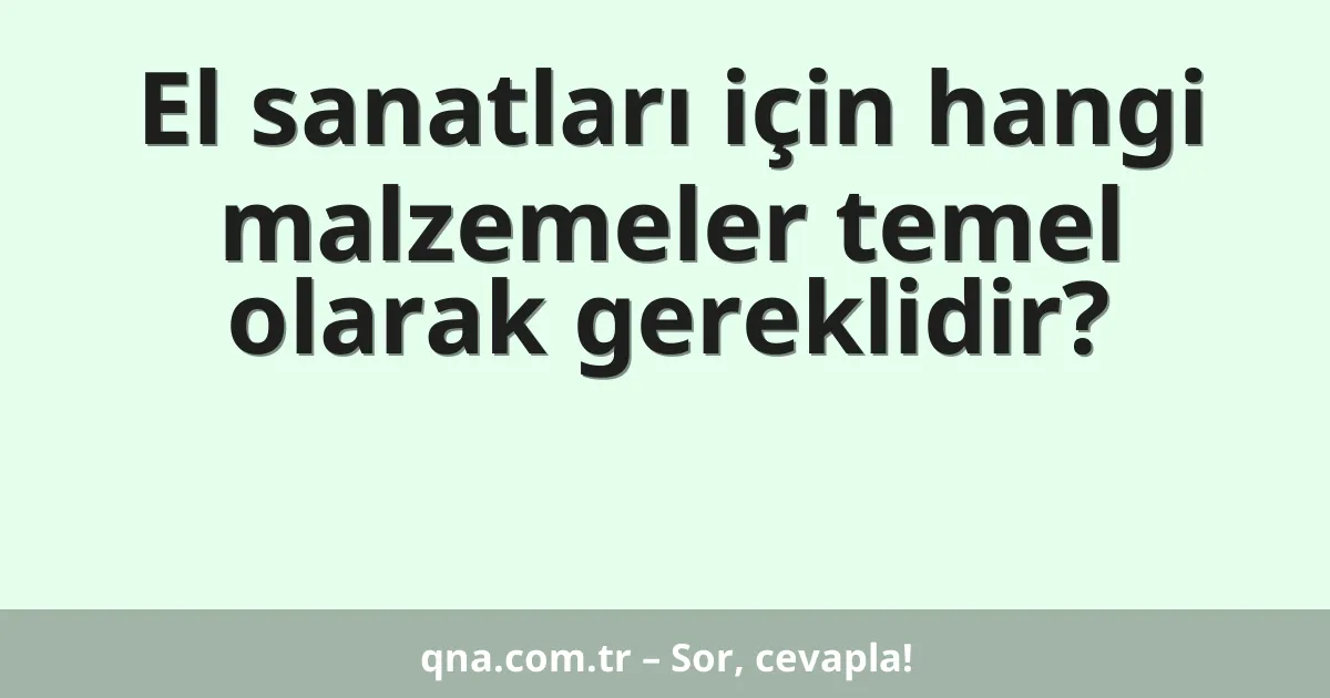 El sanatları için hangi malzemeler temel olarak gereklidir?