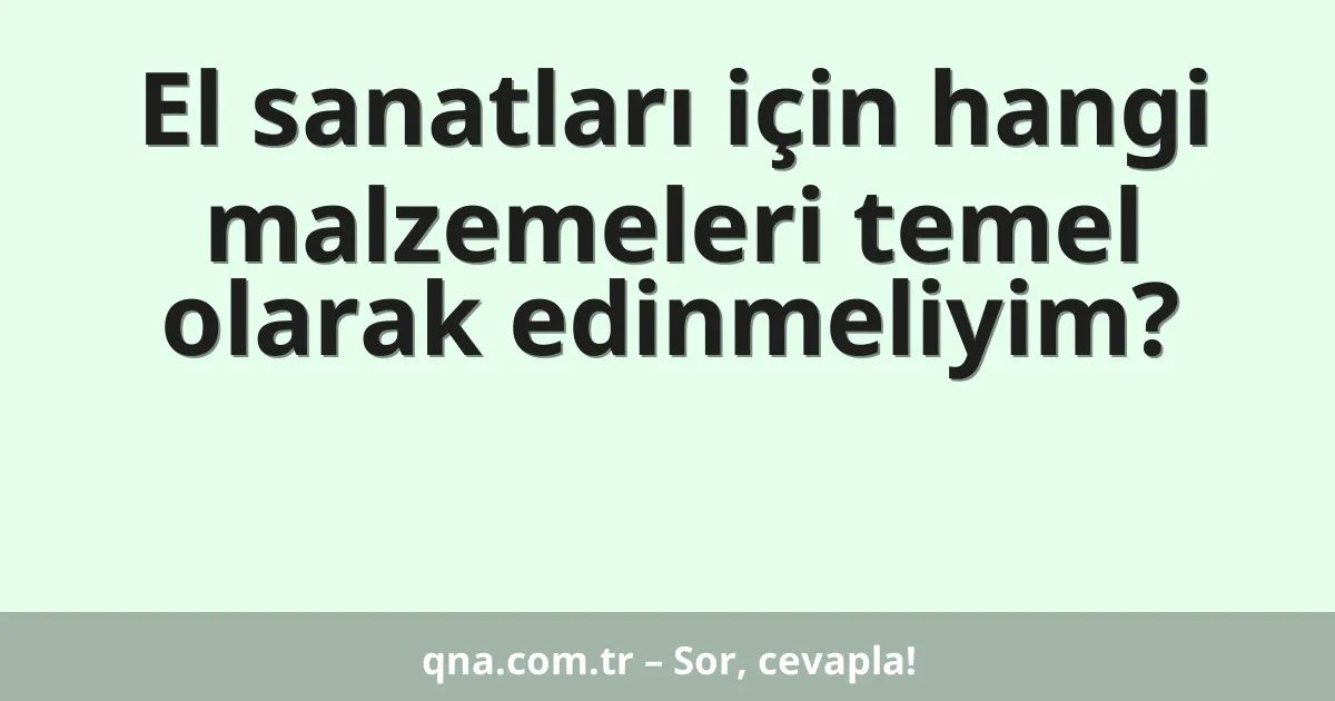 El sanatları için hangi malzemeleri temel olarak edinmeliyim?