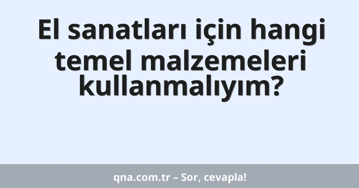 El sanatları için hangi temel malzemeleri kullanmalıyım?