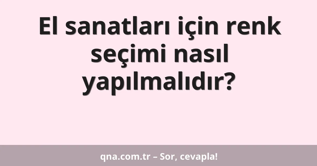 El sanatları için renk seçimi nasıl yapılmalıdır?
