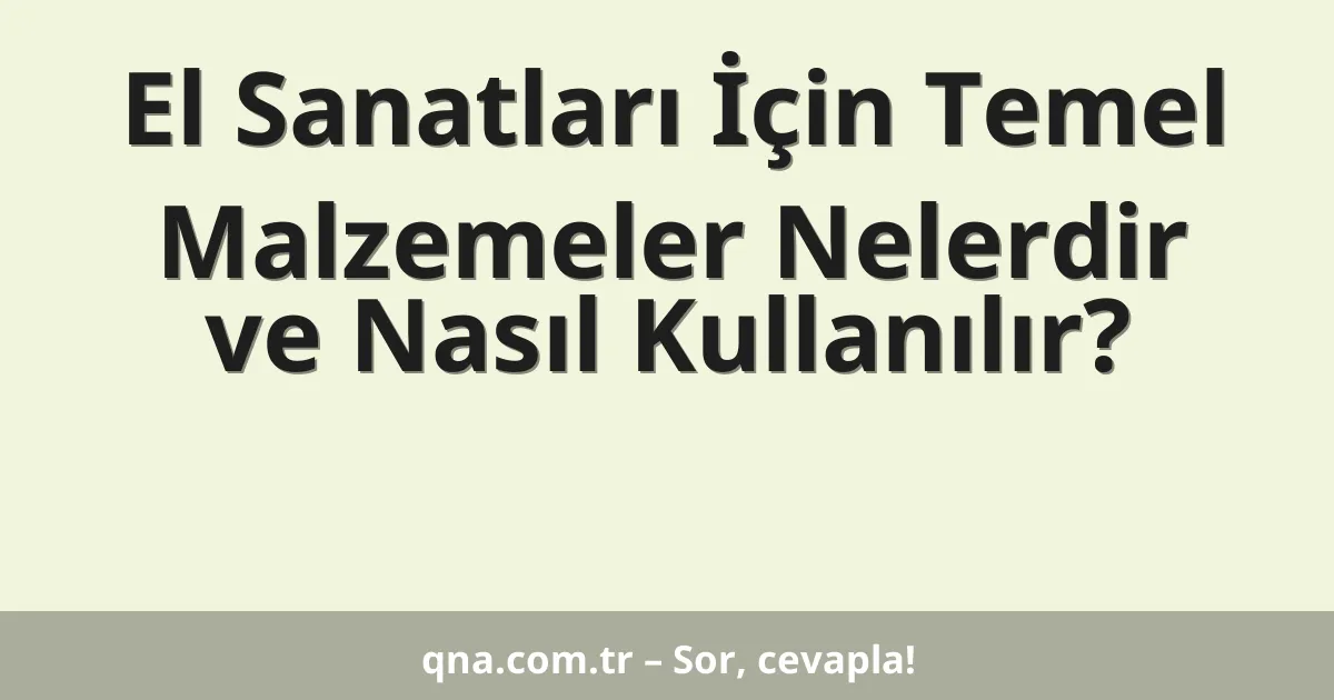 El Sanatları İçin Temel Malzemeler Nelerdir ve Nasıl Kullanılır?