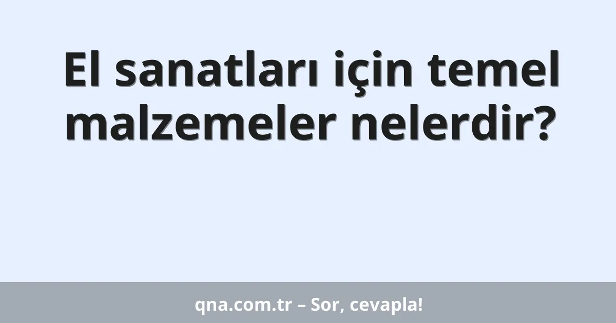 El sanatları için temel malzemeler nelerdir?