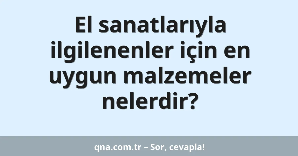 El sanatlarıyla ilgilenenler için en uygun malzemeler nelerdir?