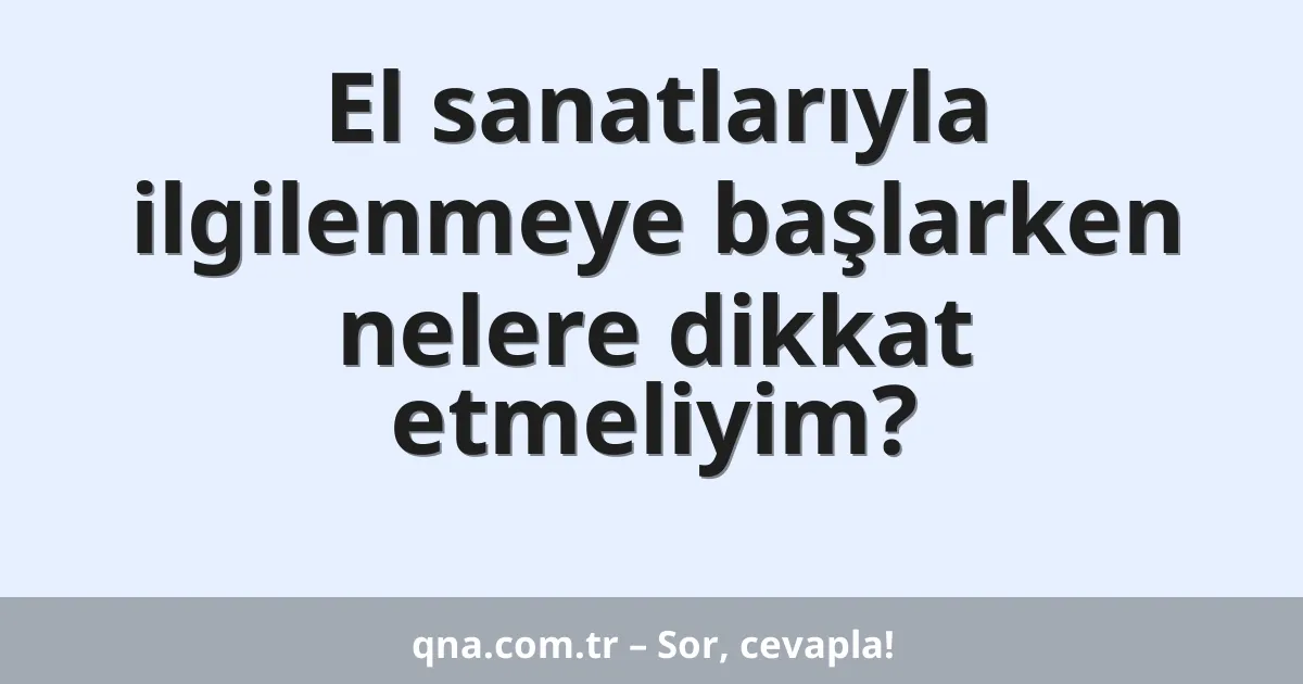 El sanatlarıyla ilgilenmeye başlarken nelere dikkat etmeliyim?