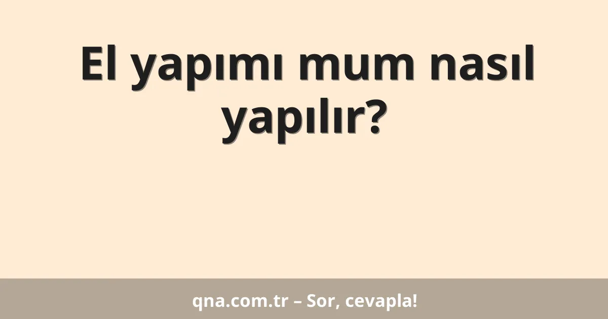 El yapımı mum nasıl yapılır?