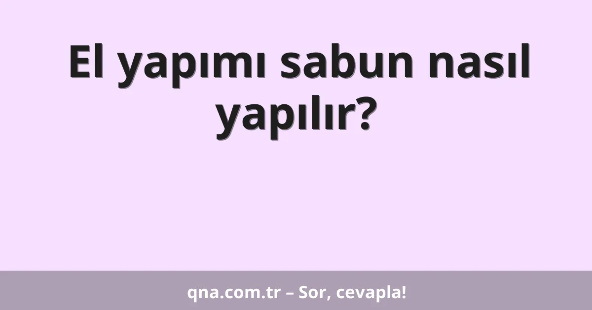 El yapımı sabun nasıl yapılır?