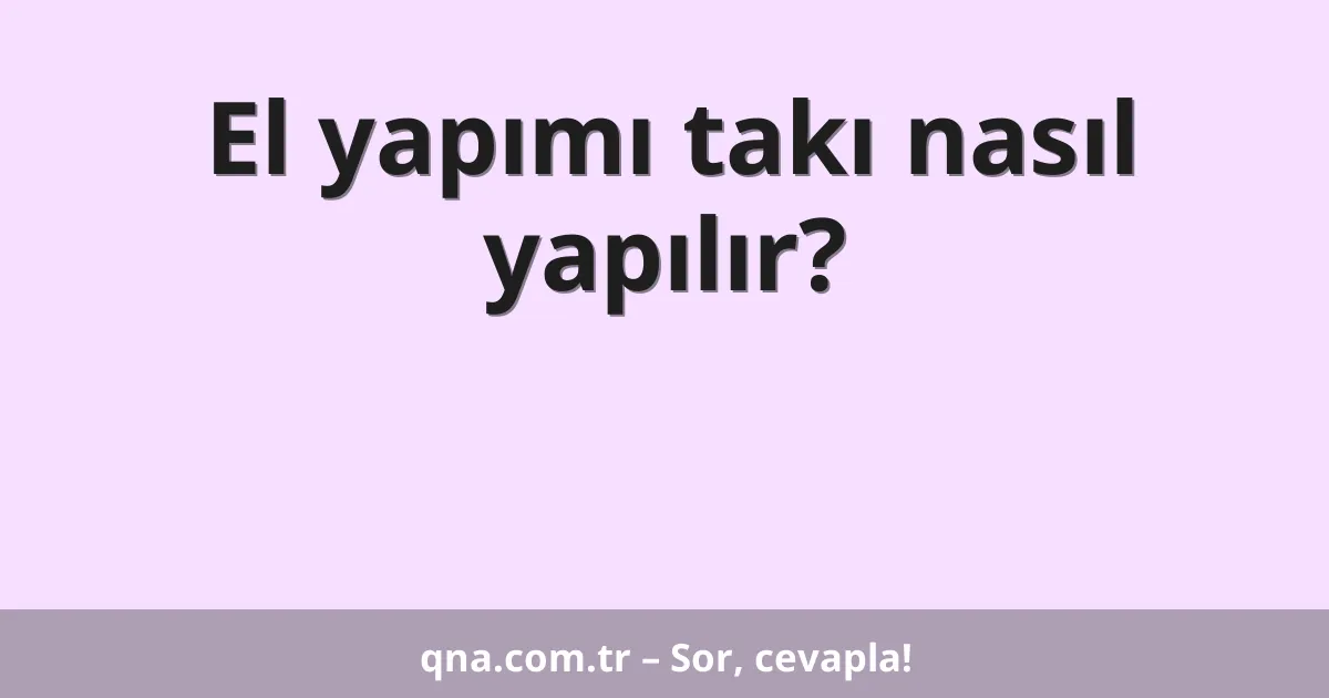 El yapımı takı nasıl yapılır?