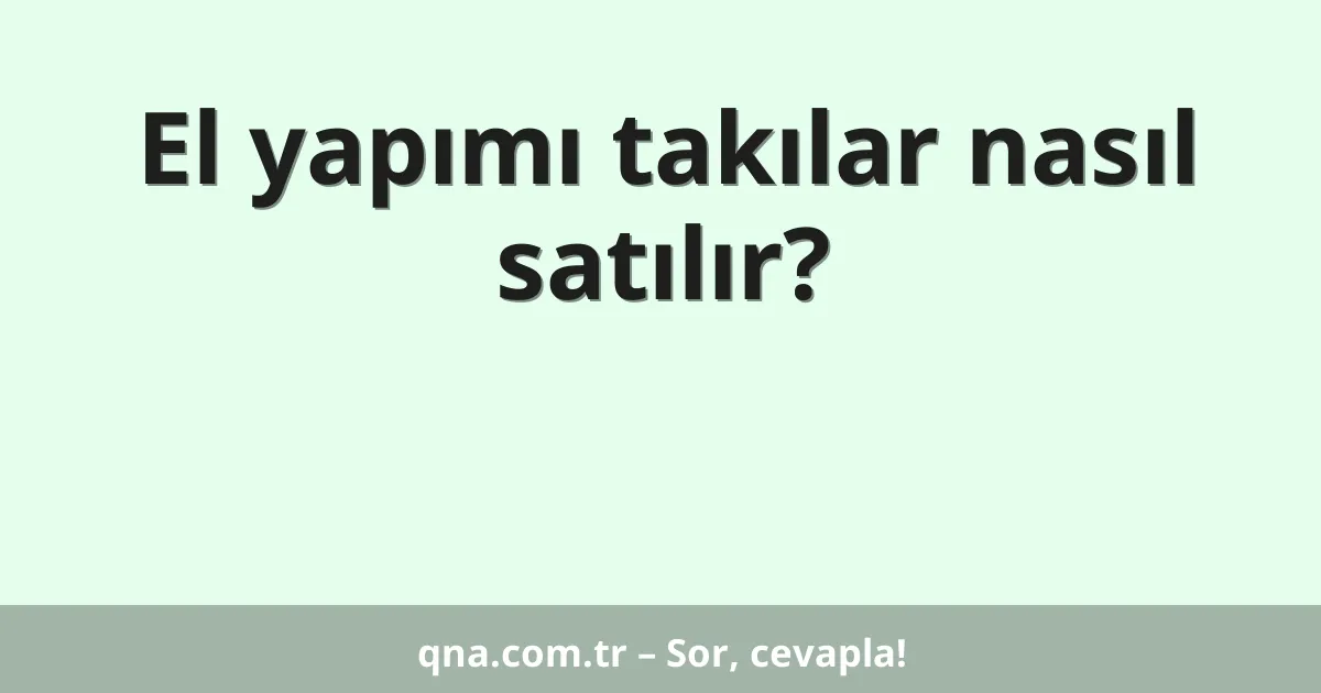 El yapımı takılar nasıl satılır?