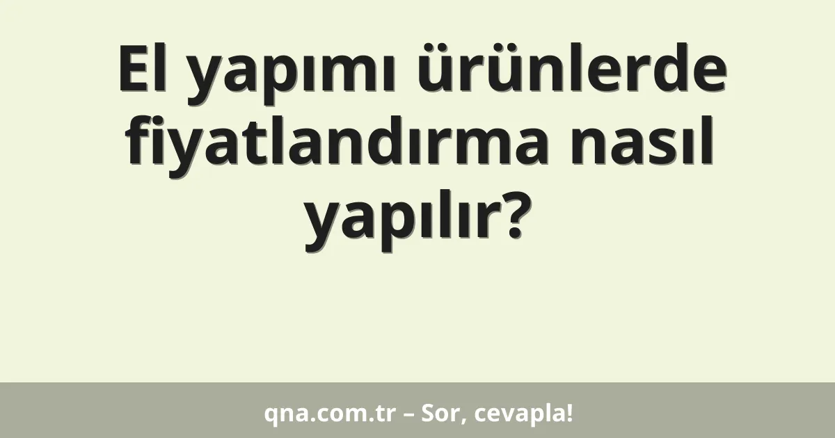 El yapımı ürünlerde fiyatlandırma nasıl yapılır?