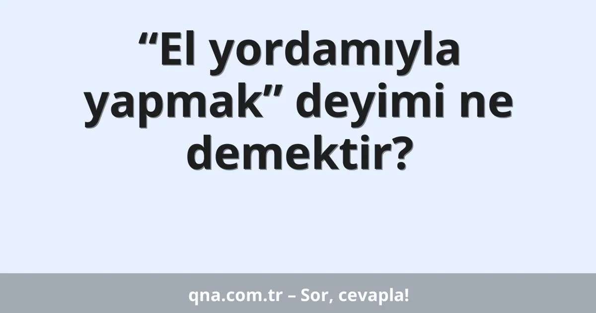 “El yordamıyla yapmak” deyimi ne demektir?