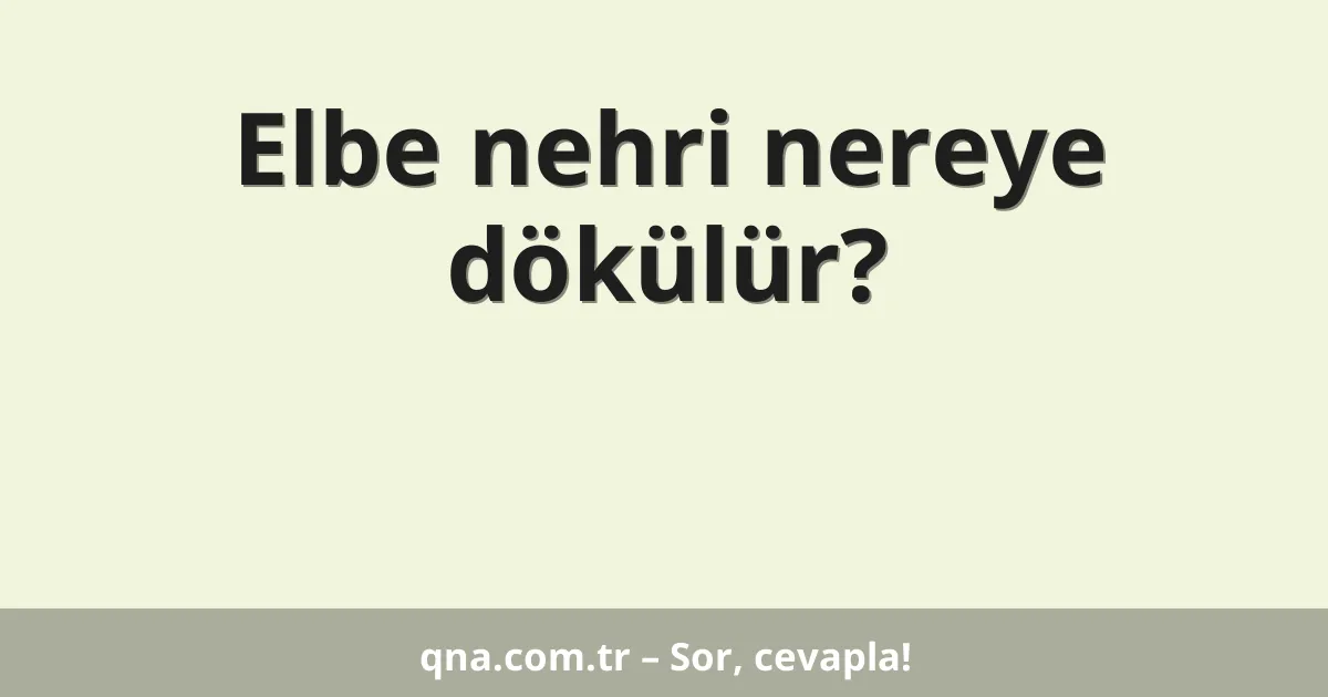 Elbe nehri nereye dökülür?