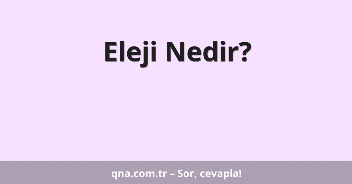 Eleji Nedir?