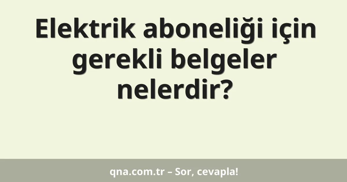 Elektrik aboneliği için gerekli belgeler nelerdir?