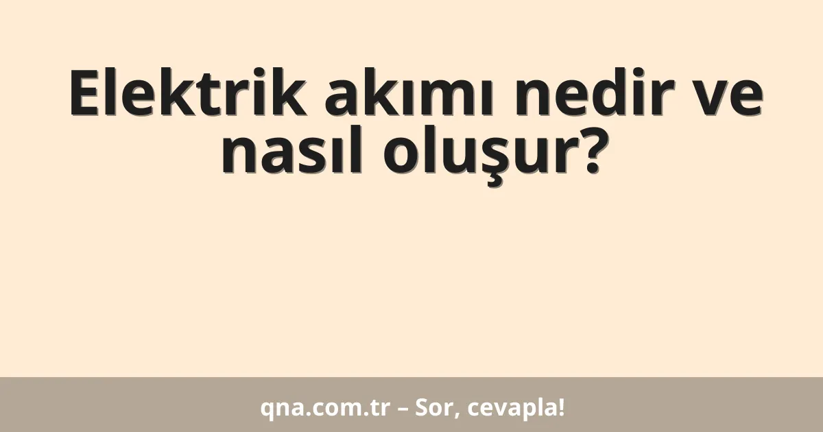 Elektrik akımı nedir ve nasıl oluşur?