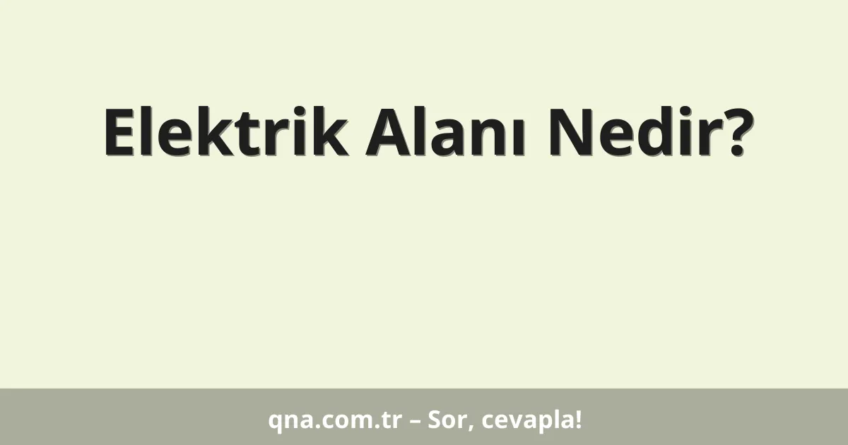 Elektrik Alanı Nedir?