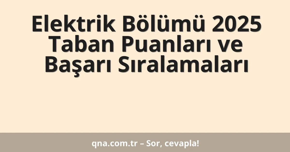 Elektrik Bölümü 2025 Taban Puanları ve Başarı Sıralamaları