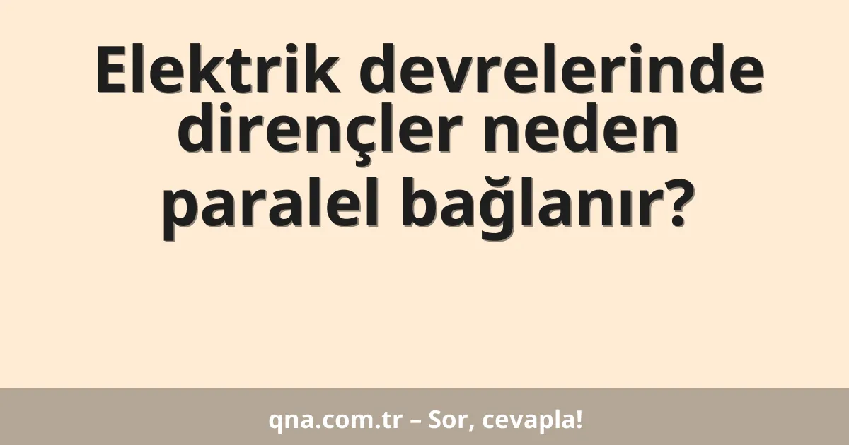 Elektrik devrelerinde dirençler neden paralel bağlanır?