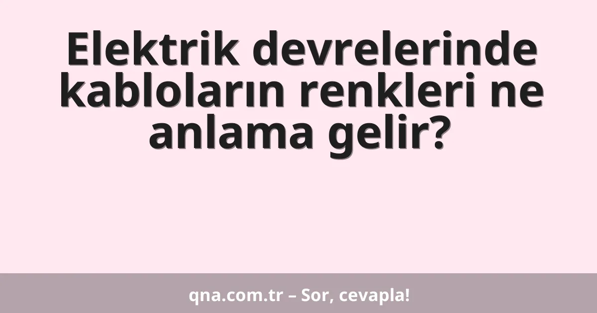 Elektrik devrelerinde kabloların renkleri ne anlama gelir?