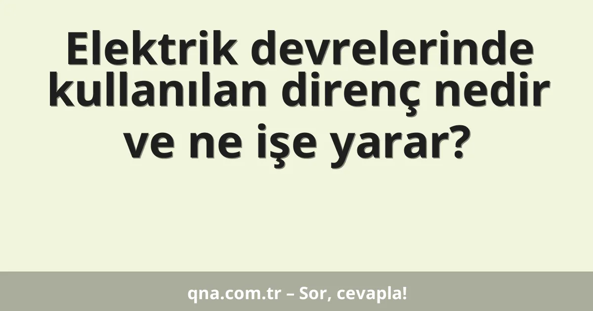 Elektrik devrelerinde kullanılan direnç nedir ve ne işe yarar?