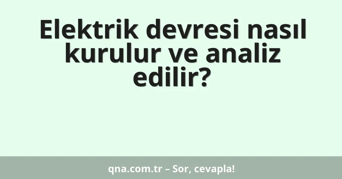 Elektrik devresi nasıl kurulur ve analiz edilir?
