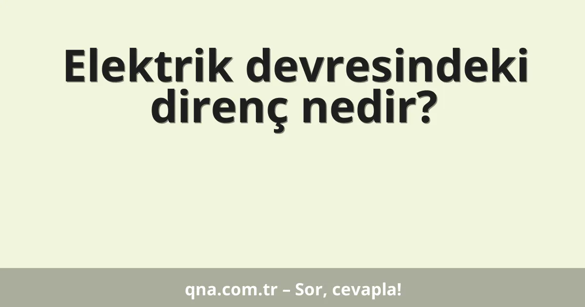 Elektrik devresindeki direnç nedir?