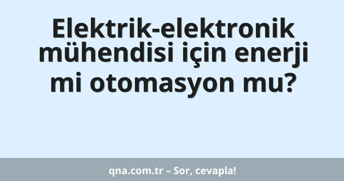Elektrik-elektronik mühendisi için enerji mi otomasyon mu?