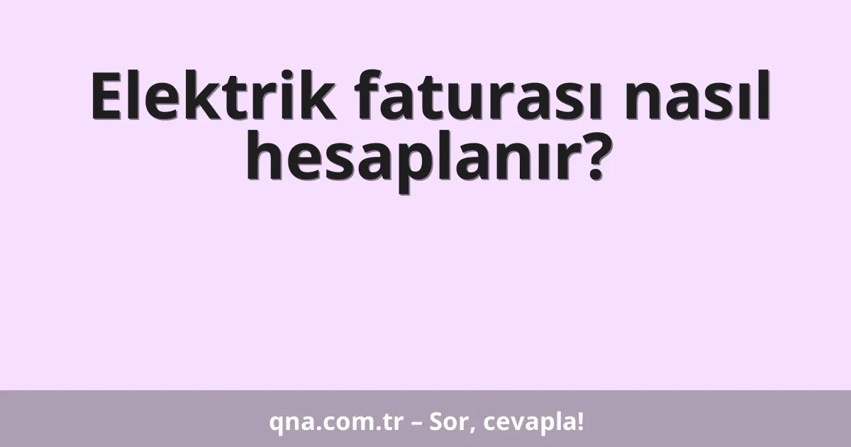 Elektrik faturası nasıl hesaplanır?