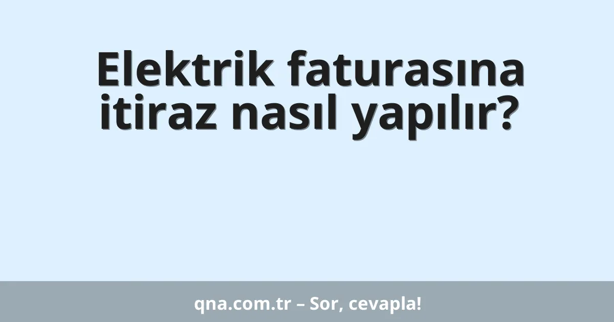 Elektrik faturasına itiraz nasıl yapılır?