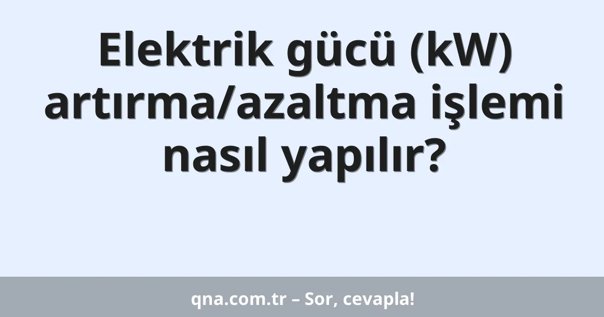 Elektrik gücü (kW) artırma/azaltma işlemi nasıl yapılır?