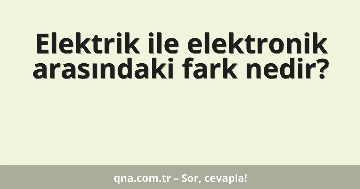Elektrik ile elektronik arasındaki fark nedir?