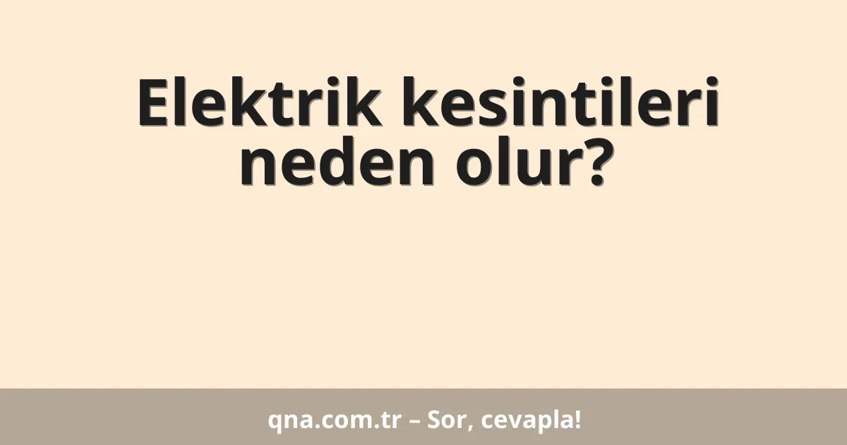 Elektrik kesintileri neden olur?