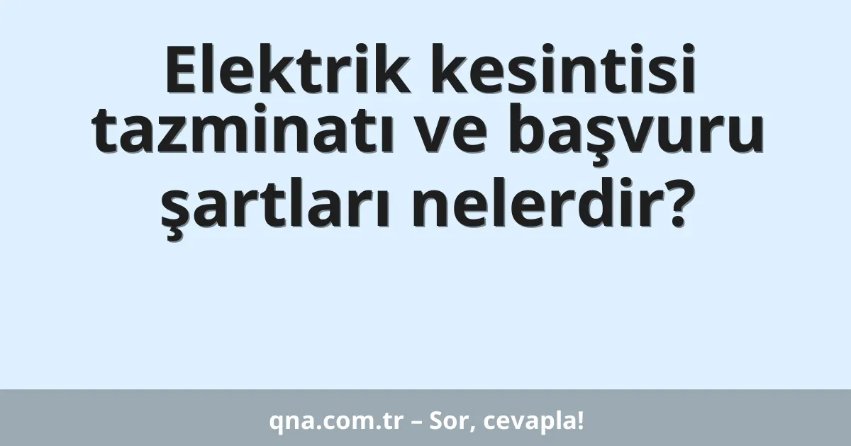 Elektrik kesintisi tazminatı ve başvuru şartları nelerdir?